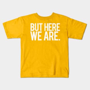 But Here We Are. Kids T-Shirt